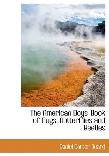 Cover for Daniel Carter Beard · The American Boys' Book of Bugs, Butterflies and Beetles (Hardcover Book) (2009)