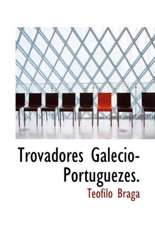 Cover for Teófilo Braga · Trovadores Galecio-portuguezes. (Hardcover bog) [Portuguese edition] (2009)