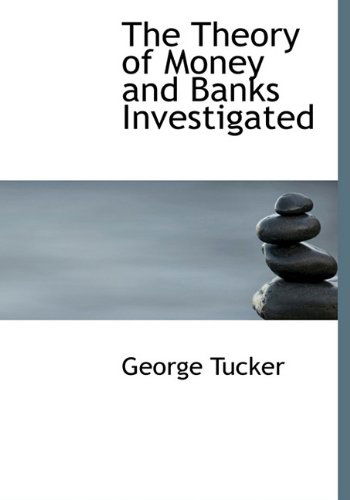 Cover for George Tucker · The Theory of Money and Banks Investigated (Inbunden Bok) (2009)