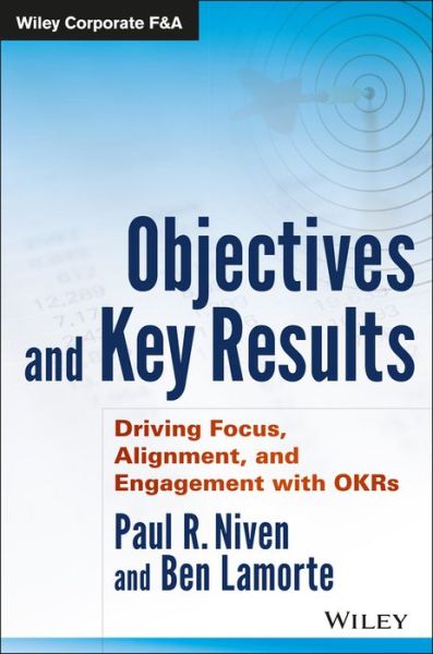 Cover for Niven, Paul R. (OKRsTraining.com) · Objectives and Key Results: Driving Focus, Alignment, and Engagement with OKRs - Wiley Corporate F&amp;A (Hardcover Book) (2016)