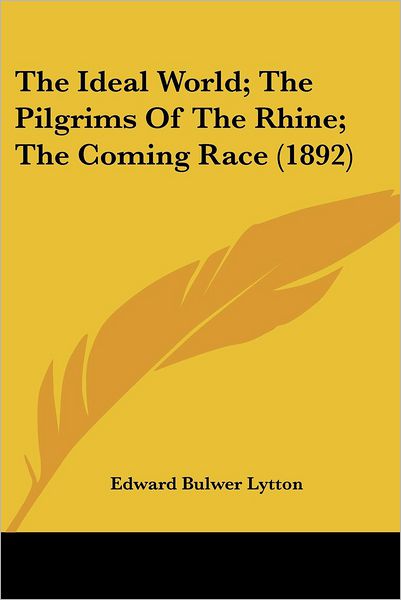 Cover for Edward Bulwer Lytton · The Ideal World; The Pilgrims Of The Rhine; The Coming Race (1892) (Paperback Book) (2009)