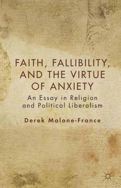 Cover for D. Malone-France · Faith, Fallibility, and the Virtue of Anxiety: An Essay in Religion and Political Liberalism (Paperback Book) (2013)