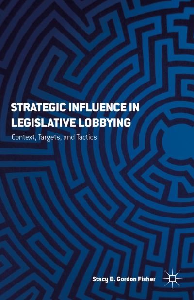 Cover for S. Gordon · Strategic Influence in Legislative Lobbying: Context, Targets, and Tactics (Innbunden bok) [1st ed. 2015 edition] (2015)