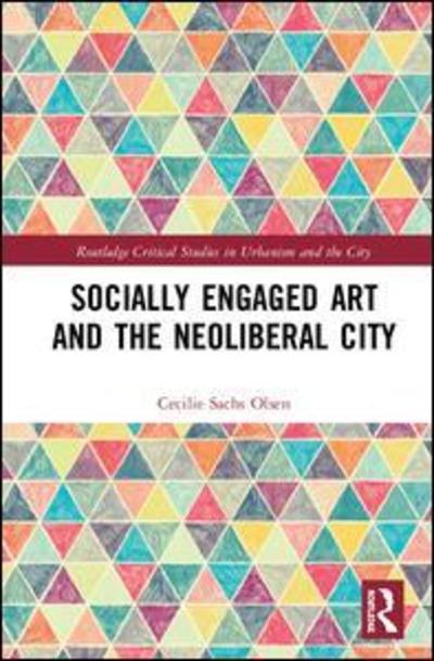 Cover for Sachs Olsen, Cecilie (Royal Holloway University of London,UK) · Socially Engaged Art and the Neoliberal City - Routledge Critical Studies in Urbanism and the City (Hardcover Book) (2019)