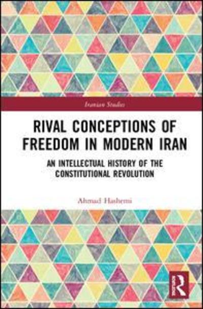 Cover for Ahmad Hashemi · Rival Conceptions of Freedom in Modern Iran: An Intellectual History of the Constitutional Revolution - Iranian Studies (Hardcover Book) (2019)