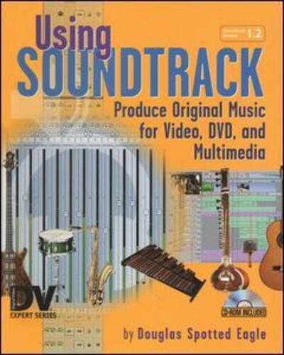 Using Soundtrack: Produce Original Music for Video, DVD, and Multimedia - Douglas Spotted Eagle - Books - Taylor & Francis Ltd - 9781138468399 - October 30, 2020