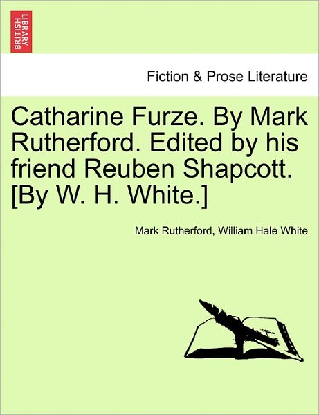 Cover for Mark Rutherford · Catharine Furze. by Mark Rutherford. Edited by His Friend Reuben Shapcott. [by W. H. White.] (Taschenbuch) (2011)