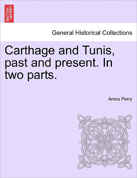 Cover for Amos Perry · Carthage and Tunis, Past and Present. in Two Parts. (Paperback Book) (2011)