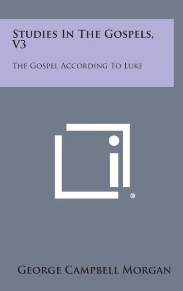 Cover for George Campbell Morgan · Studies in the Gospels, V3: the Gospel According to Luke (Hardcover Book) (2013)