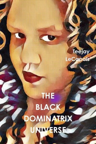 Cover for Teejay LeCapois · The Black Dominatrix Universe (Taschenbuch) (2016)