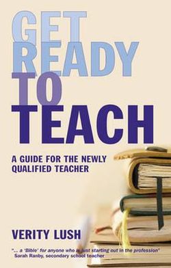 Cover for Verity Lush · Get Ready to Teach: A Guide for the Newly Qualified Teacher (NQT) (Paperback Book) (2009)
