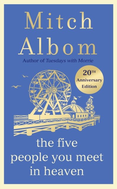 The Five People You Meet In Heaven: The special 20th anniversary edition of the beautiful, classic novel - Heaven - Mitch Albom - Books - Little, Brown Book Group - 9781408725399 - May 4, 2023