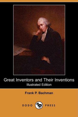 Cover for Frank P. Bachman · Great Inventors and Their Inventions (Illustrated Edition) (Dodo Press) (Paperback Book) [Illustrated, Ill edition] (2008)