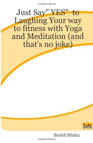 Cover for Sushil Bhatia · Just Say Yes&quot; to Laughing Your Way to Fitness with Yoga and Meditation (And That's No Joke)&quot; (Paperback Book) (2004)