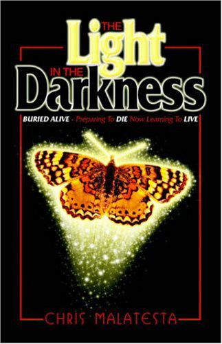 Cover for Chris Malatesta · The Light in the Darkness: Buried Alive - Preparing to Die. Now Learning to Live. (Paperback Book) (2004)