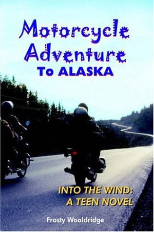 Cover for Frosty Wooldridge · Motorcycle Adventure to Alaska: into the Wind: a Teen Novel (Pocketbok) [First edition] (2005)