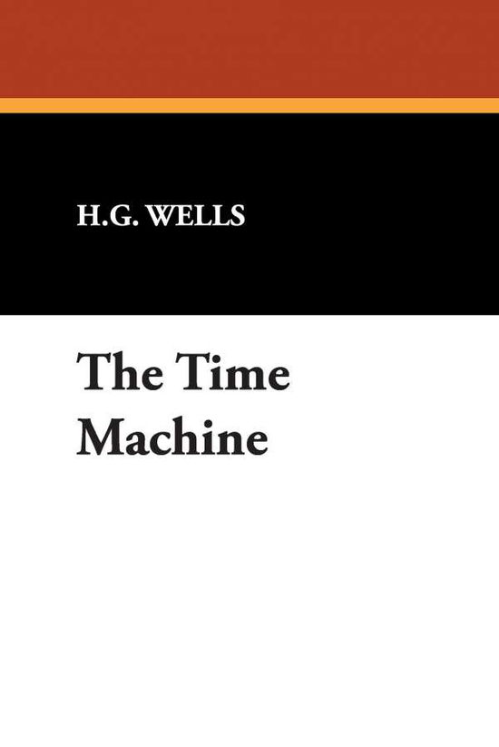 The Time Machine - H. G. Wells - Książki - Wildside Press - 9781434452399 - 16 sierpnia 2024