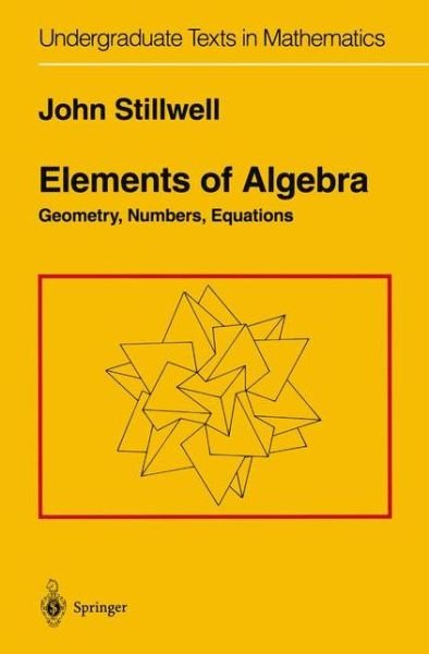 Cover for John Stillwell · Elements of Algebra: Geometry, Numbers, Equations - Undergraduate Texts in Mathematics (Taschenbuch) [Softcover reprint of hardcover 1st ed. 1994 edition] (2010)