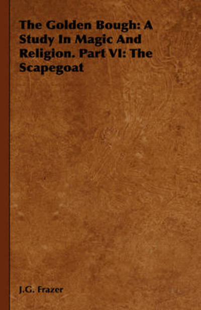 The Golden Bough: a Study in Magic and Religion. Part Vi: the Scapegoat - J G Frazer - Books - Obscure Press - 9781443739399 - November 17, 2008