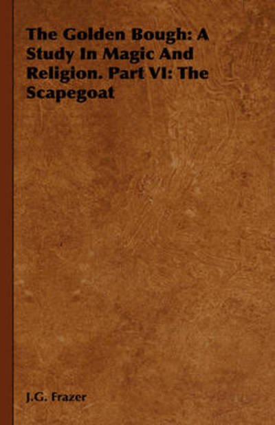 Cover for J G Frazer · The Golden Bough: a Study in Magic and Religion. Part Vi: the Scapegoat (Hardcover bog) (2008)