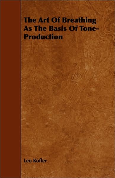 The Art of Breathing As the Basis of Tone-production - Leo Kofler - Books - Spargo Press - 9781443755399 - October 7, 2008