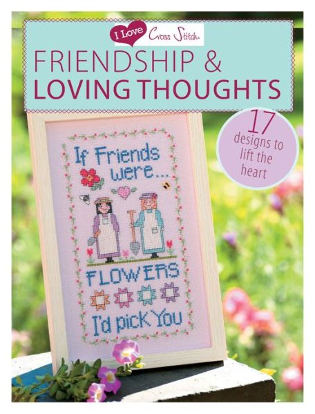 Cover for Various (Author) · I Love Cross Stitch – Friendship &amp; Loving Thoughts: 17 Designs to Lift the Heart (Paperback Bog) (2013)