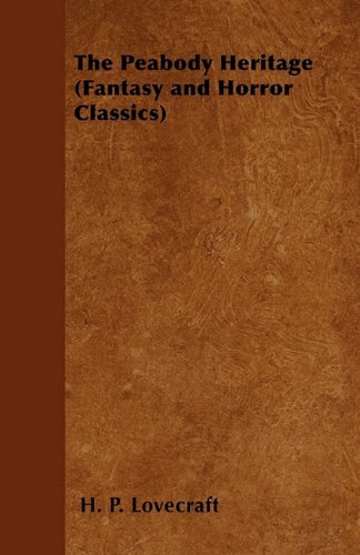 The Peabody Heritage (Fantasy and Horror Classics) - H. P. Lovecraft - Libros - Fantasy and Horror Classics - 9781447405399 - 5 de mayo de 2011