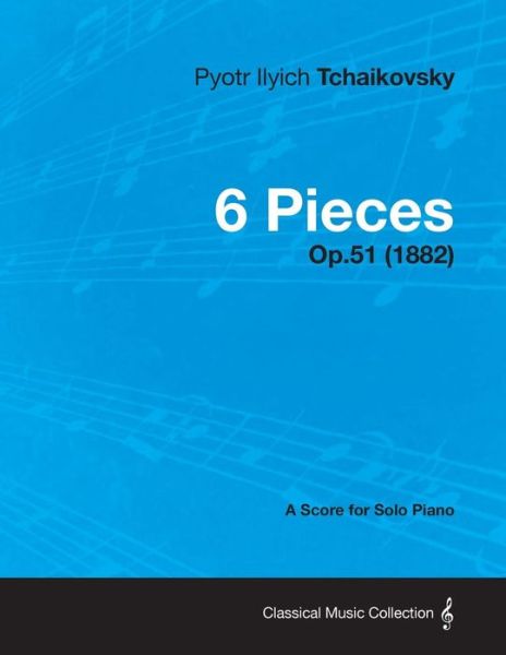 Cover for Pyotr Ilyich Tchaikovsky · 6 Pieces - a Score for Solo Piano Op.51 (1882) (Paperback Book) (2013)