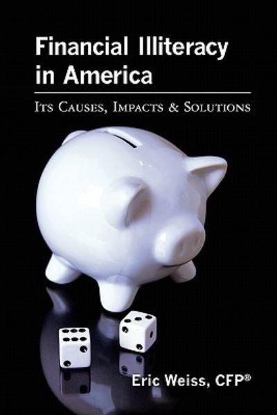 Cover for Cfp Eric Weiss · Financial Illiteracy in America: Its Causes, Impact &amp; Solutions (Paperback Bog) (2011)