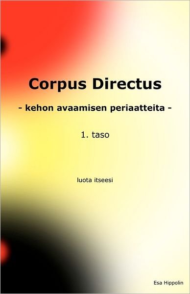 Corpus Directus: Kehon Avaamisen Periaatteita - Esa Hippolin - Books - CreateSpace Independent Publishing Platf - 9781461166399 - May 19, 2011