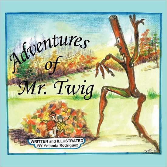Adventures of Mr. Twig - Yolanda Rodriguez - Books - AuthorHouse Publishing - 9781463443399 - October 11, 2011