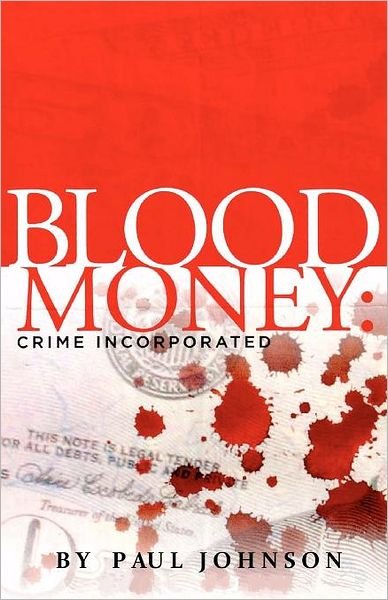 Blood Money: Crime Incorporated - Paul Johnson - Kirjat - Createspace - 9781463612399 - torstai 24. marraskuuta 2011