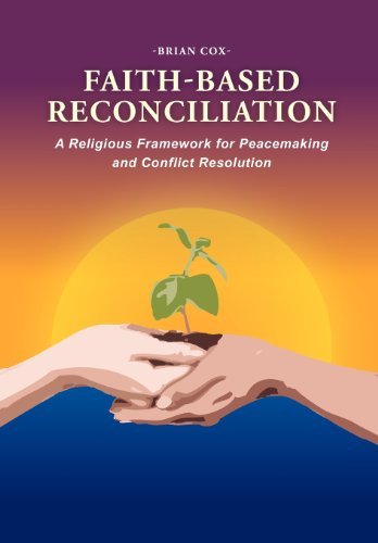 Faith-based Reconciliation: : a Religious Framework for Peacemaking and Conflict Resolution - Brian Cox - Livros - Xlibris Corporation - 9781469131399 - 4 de janeiro de 2012