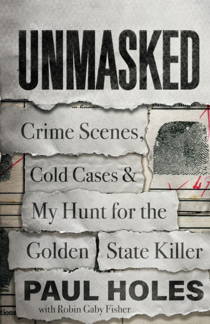 Cover for Paul Holes · Unmasked: Crime Scenes, Cold Cases and My Hunt for the Golden State Killer (Taschenbuch) (2023)