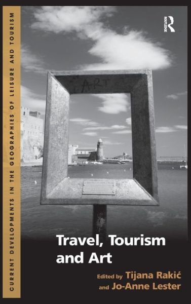Cover for Tijana Rakic · Travel, Tourism and Art - Current Developments in the Geographies of Leisure and Tourism (Hardcover bog) [New edition] (2013)