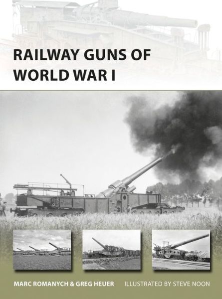 Railway Guns of World War I - New Vanguard - Marc Romanych - Books - Bloomsbury Publishing PLC - 9781472816399 - August 24, 2017