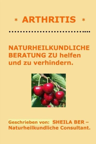Cover for Sheila Ber · * Arthritis * Naturheilkundliche Beratung - German Edition - Sheila Ber. (Taschenbuch) (2012)