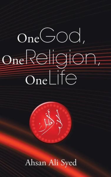 Cover for Ahsan Ali Syed · One God, One Religion, One Life (Hardcover Book) (2015)