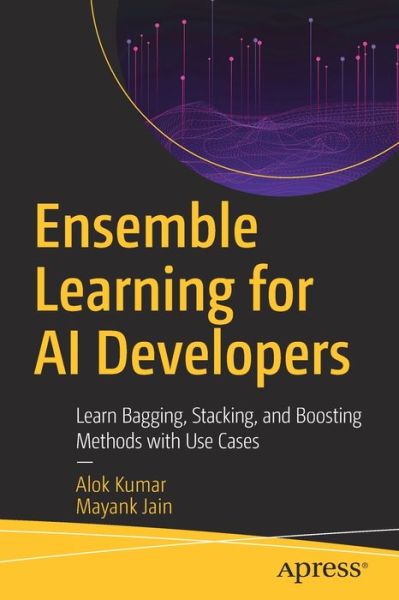 Cover for Alok Kumar · Ensemble Learning for AI Developers: Learn Bagging, Stacking, and Boosting Methods with Use Cases (Paperback Book) [1st edition] (2020)