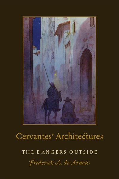 Frederick A. De Armas · Cervantes' Architectures: The Dangers Outside - Toronto Iberic (Hardcover Book) (2022)