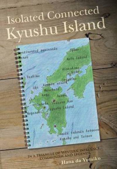 Cover for Hana Da Yumiko · Isolated Connected Kyushu Island: in a Triangle of Western Influence, Communism and Legends (Hardcover Book) (2015)