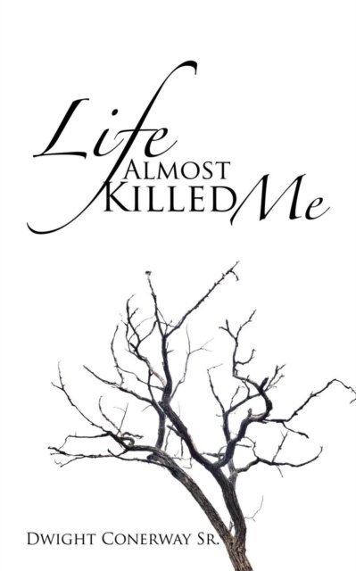 Cover for Dwight Conerway Sr · Life Almost Killed Me (Pocketbok) (2016)