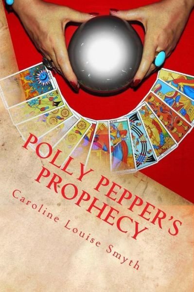 Cover for Ms Caroline Louise Smyth · Polly Pepper's Prophecy: the Best Way to Predict Your Future is to Create It... (Paperback Bog) (2014)