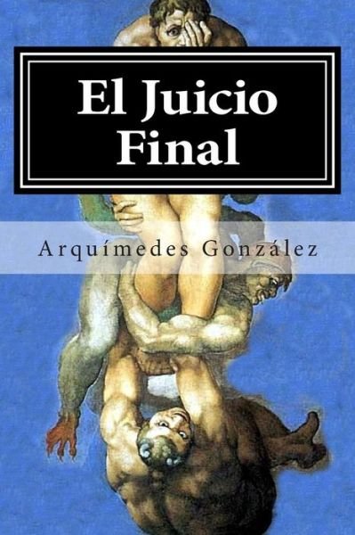 Cover for Arquímedes González · El Juicio Final: Trilogía Policial Finalista De Premio Internacional De Novela Negra (La Venganza De El Caballero Templario) (Volume 3) (Spanish Edition) (Pocketbok) [Spanish edition] (2013)