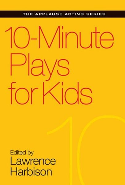 10-Minute Plays for Kids - Applause Acting Series - Lawrence Harbison - Kirjat - Applause Theatre Book Publishers - 9781495053399 - sunnuntai 1. marraskuuta 2015