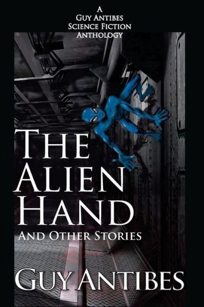 Cover for Guy Antibes · The Alien Hand and Other Stories: a Guy Antibes Science Fiction Anthology (Pocketbok) (2014)