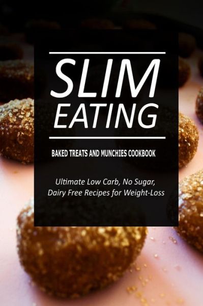 Cover for Slim Eating · Slim Eating - Baked Treats and Munchies Cookbook: Skinny Recipes for Fat Loss and a Flat Belly (Paperback Book) (2014)