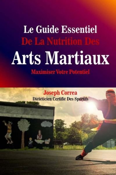Cover for Correa (Dieteticien Certifie Des Sportif · Le Guide Essentiel De La Nutrition Des Arts Martiaux: Maximiser Votre Potentiel (Pocketbok) (2014)