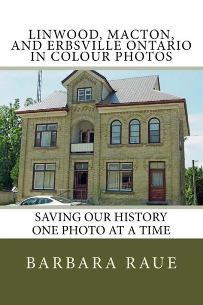 Cover for Mrs Barbara Raue · Linwood, Macton, and Erbsville Ontario in Colour Photos: Saving Our History One Photo at a Time (Paperback Book) (2014)