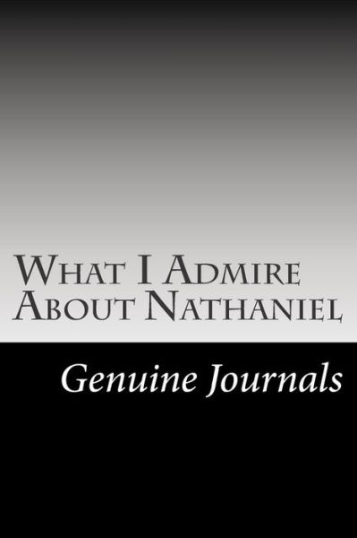 Cover for Genuine Journals · What I Admire About Nathaniel: a Collection of Positive Thoughts, Hopes, Dreams, and Wishes. (Pocketbok) (2014)